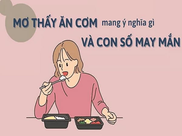 Tham khảo con số may mắn khi mơ thấy ăn cơm