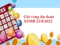 Giờ vàng dự đoán kết quả XSMB 23/8/2022