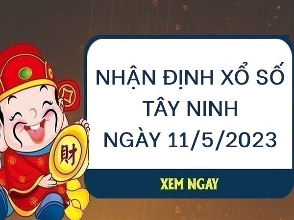 Nhận định xổ số Tây Ninh ngày 11/5/2023 thứ 5 hôm nay