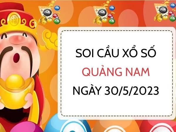 Soi cầu xổ số Quảng Nam ngày 30/5/2023 thứ 3 hôm nay