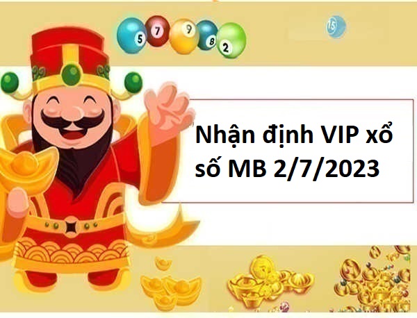 Nhận định VIP xổ số MB 2/7/2023 chủ nhật
