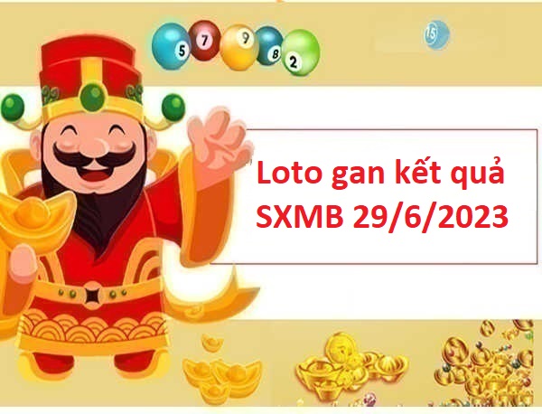 Loto gan kết quả SXMB 29/6/2023 hôm nay