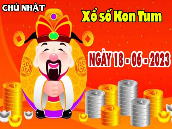 Nhận định XSKT ngày 18/6/2023 – Nhận định đài xổ số Kon Tum chủ nhật