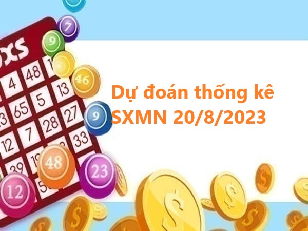 Dự đoán thống kê SXMN 20/8/2023 hôm nay