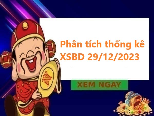Phân tích thống kê XSBD 29/12/2023 thứ 6