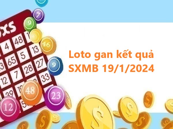 Loto gan kết quả SXMB 19/1/2024 hôm nay