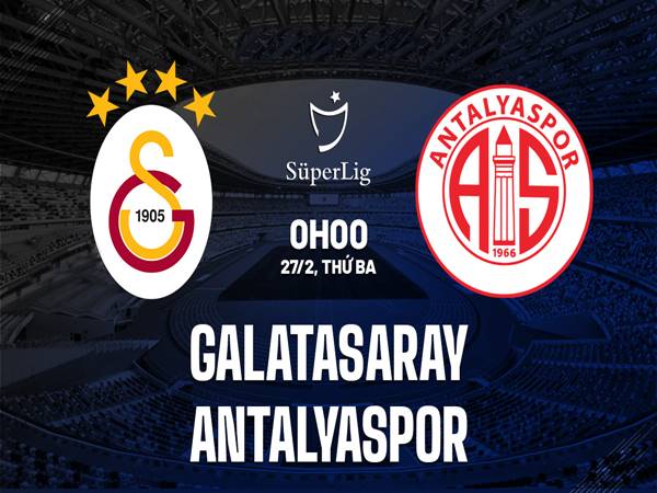 Nhận định trận Galatasaray vs Antalyaspor, 0h00 ngày 27/2