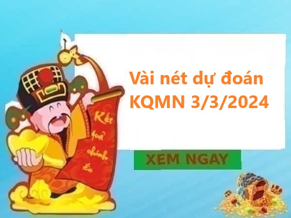 Vài nét dự đoán KQMN 3/3/2024 chủ nhật