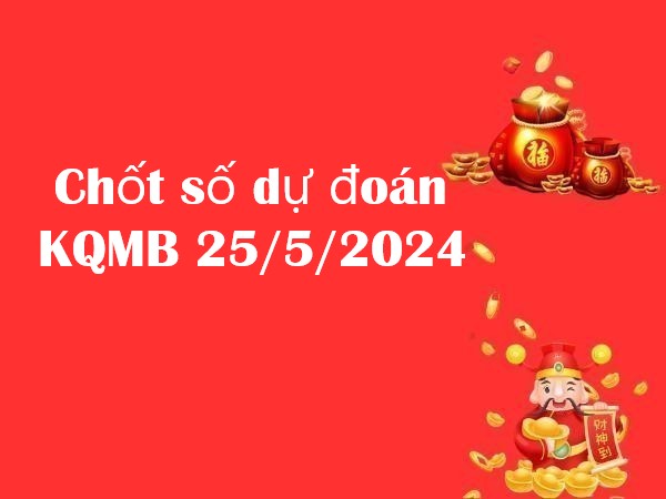 Giờ vàng chốt số dự đoán KQMB 25/5/2024 hôm nay