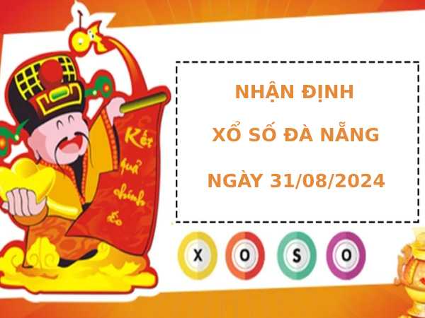 Nhận định xổ số Đà Nẵng 31/8/2024 thứ 7 dễ ăn