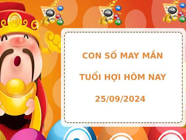 Con số may mắn tuổi Hợi ngày 25/9/2024 hôm nay