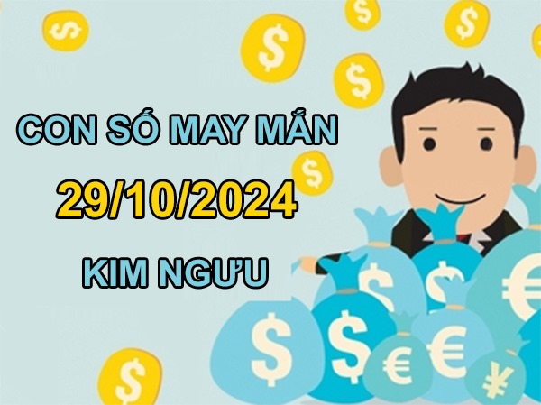 Con số may mắn Kim Ngưu 29/10/2024 phát tài bất ngờ