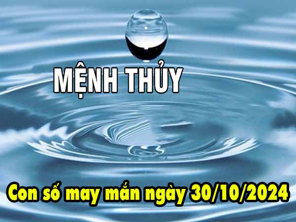 Nhận định con số may mắn người mệnh Thủy ngày 30/10/2024 thứ 4 hôm nay