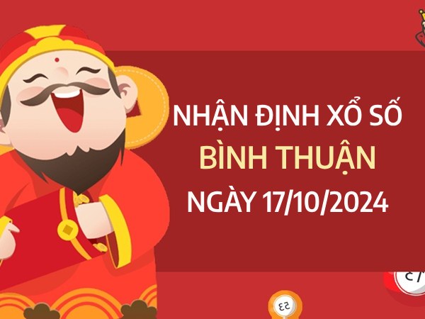 Nhận định con số vượng phát xổ số Bình Thuận ngày 17/10/2024