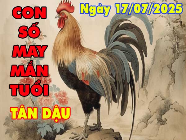 Con số tài lộc tuổi Tân Dậu ngày 17/7/2025 thứ 5 hôm nay
