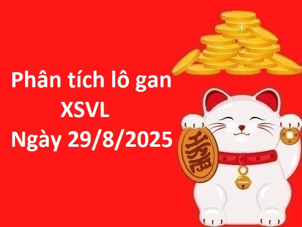 Phân tích lô gan XSVL ngày 29/8/2025 hôm nay miễn phí