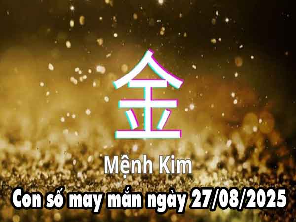 Cặp số tài lộc người mệnh Kim ngày 27/8/2025 thứ 4 hôm nay
