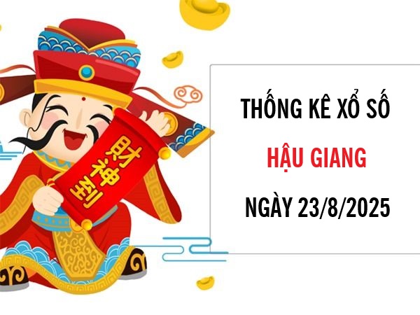 Thống kê xổ số Hậu Giang ngày 23/8/2025 thứ 7 may mắn