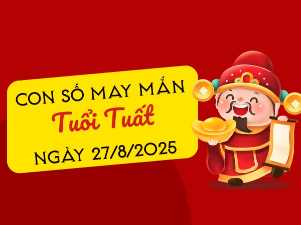 Tổng hợp những con số tài lộc tuổi Tuất ngày 27/8/2025