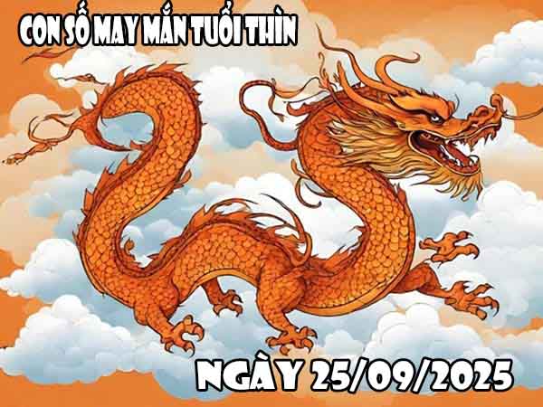Con số may mắn tuổi Thìn ngày 25/9/2025 thứ 5 hôm nay