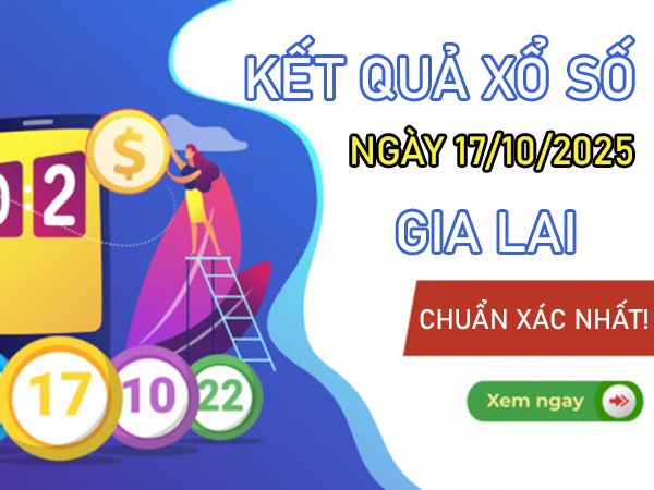 Dự đoán xổ số Gia Lai chính xác 100 ngày 17/10/2025