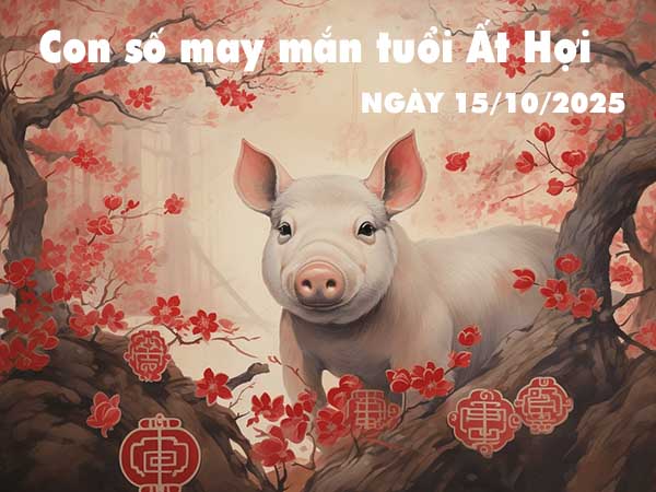 Con số lộc phát tuổi Ất Hợi ngày 15/10/2025 thứ 4 hôm nay