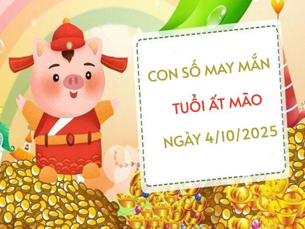 Con số tài lộc tuổi Ất Mão 4/10/2025 giúp phát tài nhanh