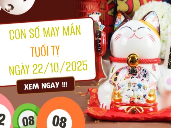 Con số may mắn đón vận phát tài tuổi Tỵ ngày 22/10/2025