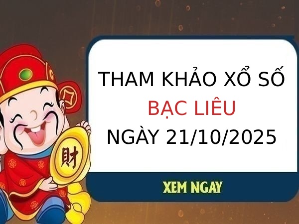 Tham khảo xổ số Bạc Liêu ngày 21/10/2025 chi tiết