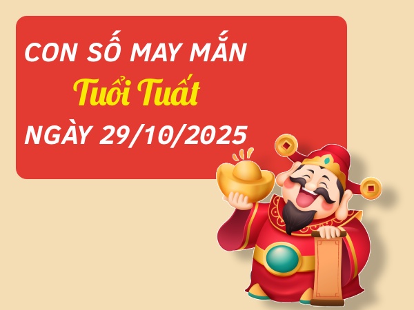 Bật mí con số bội thu tài lộc tuổi Tuất ngày 29/10/2025