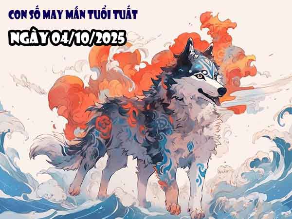 Cặp số tài lộc tuổi Tuất ngày 4/10/2025 thứ 7 hôm nay