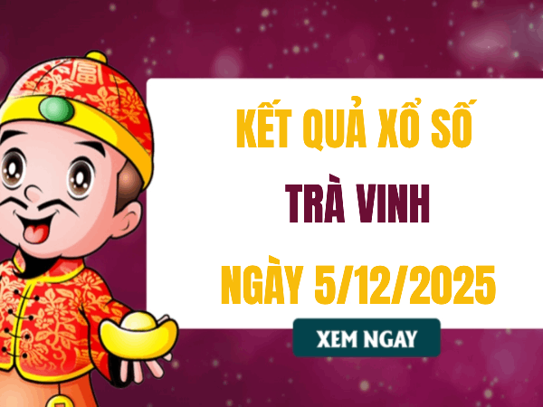 Tham khảo dự đoán xổ số Trà Vinh ngày 5/12/2025 miễn phí