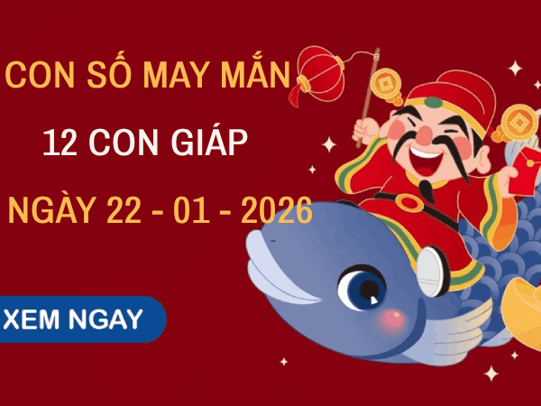 Con số may mắn ngày 22/01 mang tài lộc cho 12 con giáp