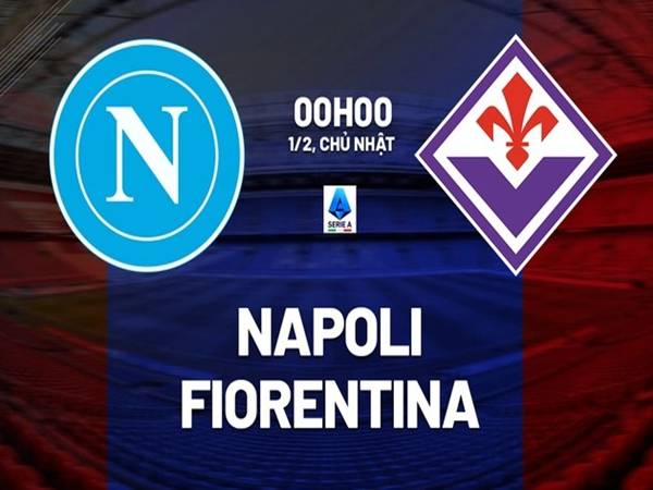 Nhận định Napoli vs Fiorentina, 00h00 ngày 1/2/2026