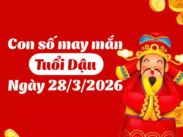 Đón lộc trời với con số may mắn ngày 28/03/2026 tuổi Dậu