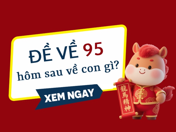 Chi tiết thống kê đề về 95 hôm sau về con gì vượng phát?