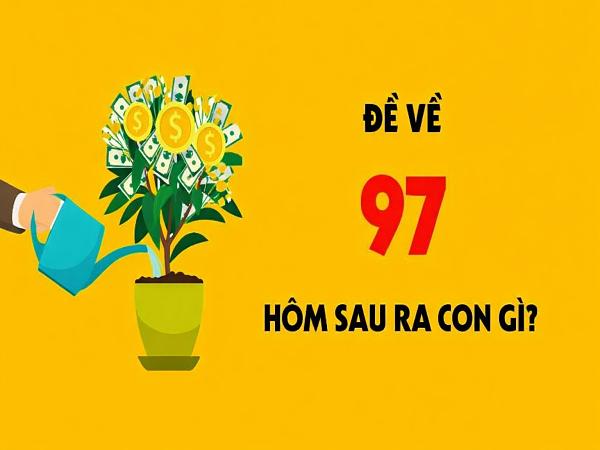 Đề về 97 hôm sau về con gì? Gợi ý nên theo số nào tiếp