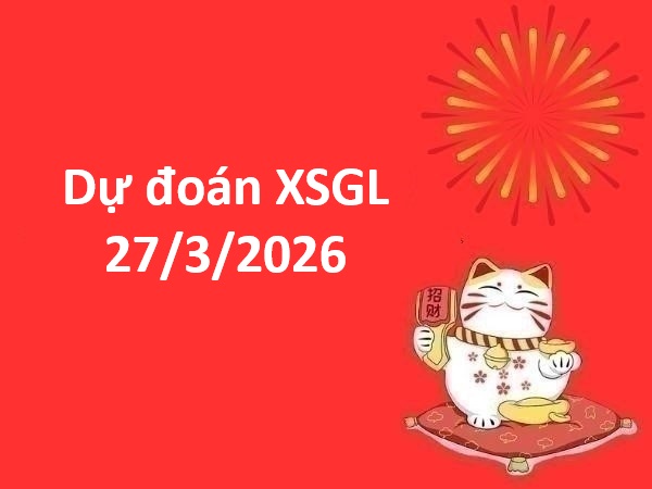 Dự đoán XSGL 27/3/2026 – Dự đoán Gia Lai thứ 6 chuẩn nhất