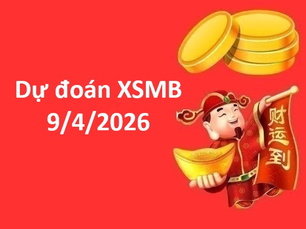 Dự đoán XSMB 9/4/2026 – Dự đoán miền Bắc thứ 5 siêu chuẩn