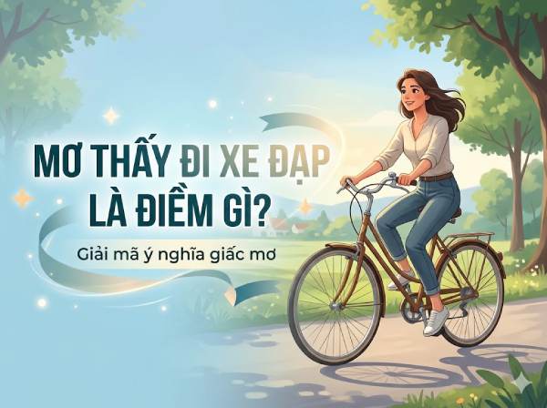 Nằm mơ thấy đi xe đạp là điềm gì, chọn số gì đổi vận?