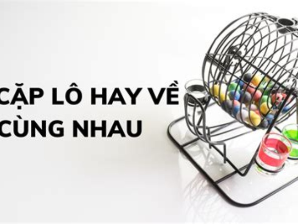 Tổng hợp các cặp lô hay về cùng nhau khác Tổng hợp các cặp lô hay về cùng nhau khác
