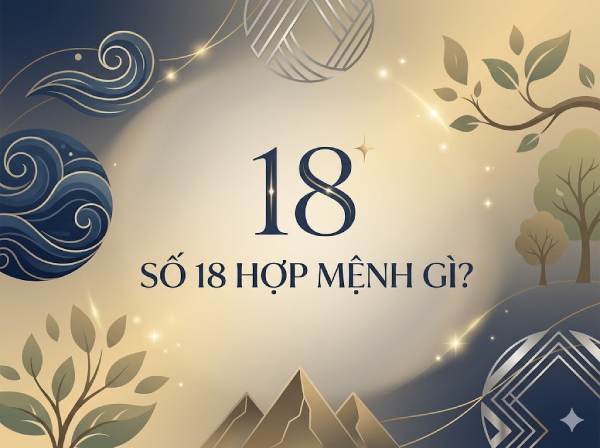 Tìm hiểu số 18 hợp mệnh gì trong ngũ hành