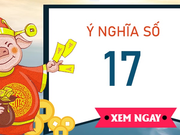 Ý nghĩa số 17 là gì? Số 17 mang may mắn như nào?