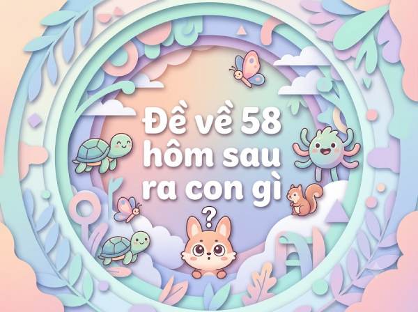Thống kê đề về 58 hôm sau ra con gì giúp thu tài khí