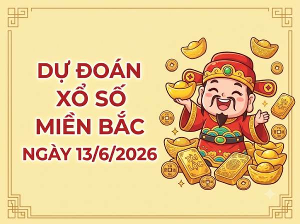 Dự đoán XSMB 13/6/2026 – Soi cầu Miền Bắc thứ 7 chính xác