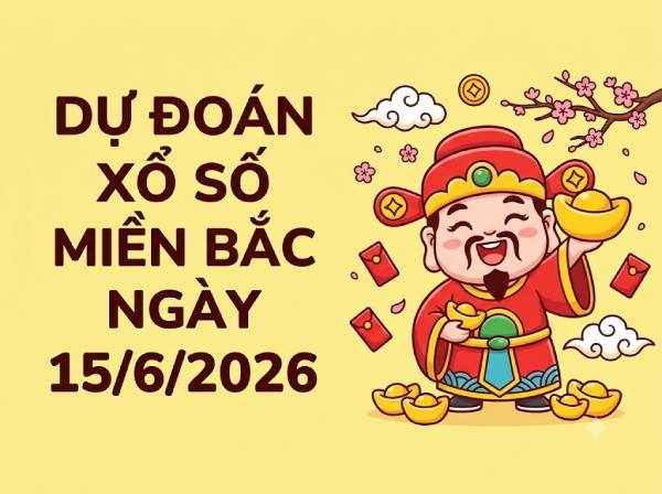 Dự đoán XSMB 15/6/2026 – Soi cầu Miền Bắc thứ 2 chính xác
