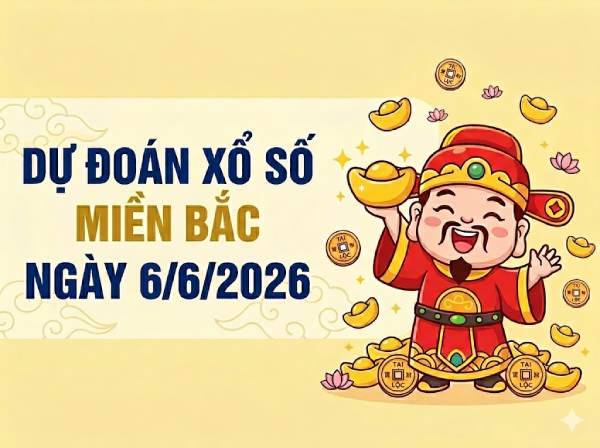 Dự đoán XSMB 6/6/2026 – Soi cầu Miền Bắc thứ 7 chuẩn nhất