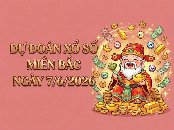 Dự đoán XSMB 7/6/2026 – Soi cầu Miền Bắc chủ nhật chính xác