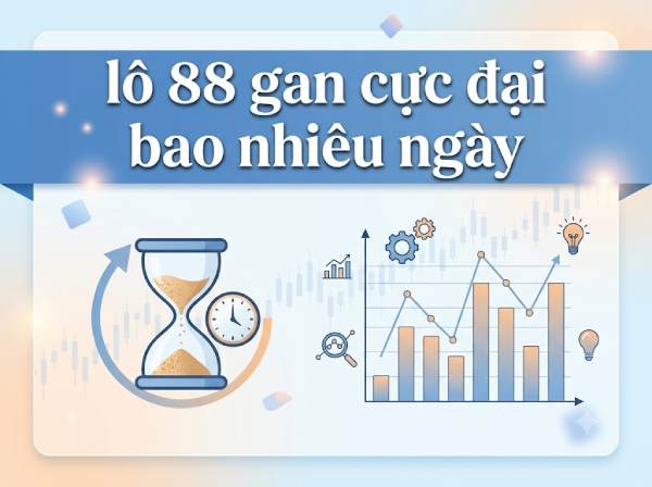 Thống kê lô 88 XSMB gan cực đại bao nhiêu ngày đến 15/6