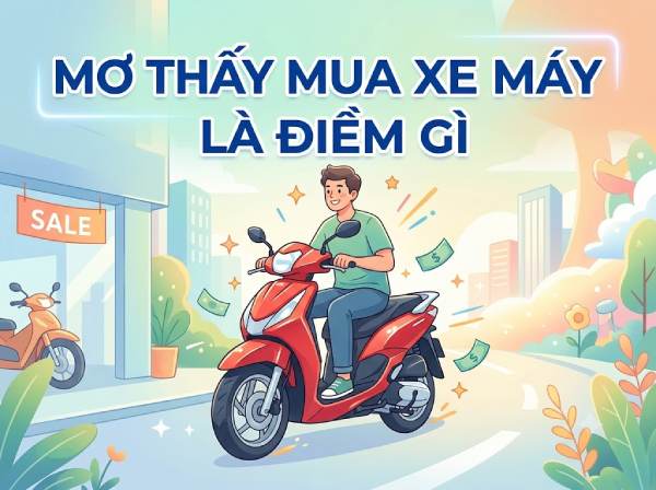 Phân tích ý nghĩa giấc mơ thấy mua xe máy là điềm lành hay dữ?